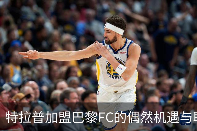 特拉普加盟巴黎FC的偶然机遇与职业生涯回顾